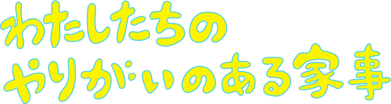 わたしたちのやりがいのある家事